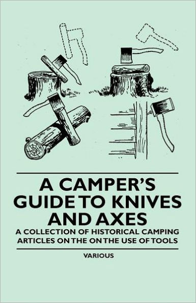 A Camper's Guide to Knives and Axes - Collection of Historical Camping Articles on the Use Tools