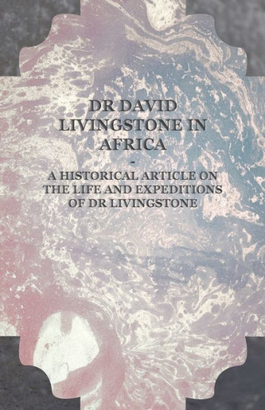 Dr David Livingstone Africa - A Historical Article on the Life and Expeditions of