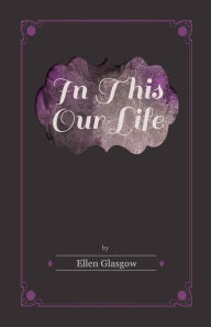 Title: In This Our Life (Pulitzer Prize Winner), Author: Ellen Glasgow