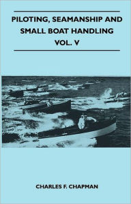 Title: Piloting, Seamanship and Small Boat Handling - Vol. V, Author: Charles F Chapman