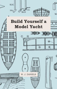 Title: Build Yourself a Model Yacht, Author: W J Daniels