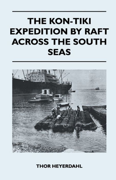 The Kon-Tiki Expedition by Raft Across the South Seas by Thor Heyerdahl ...