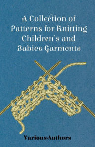 Title: A Collection of Patterns for Knitting Children's and Babies Garments, Author: Various Authors