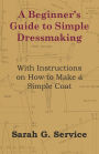 A Beginner's Guide to Simple Dressmaking - With Instructions on How to Make a Simple Coat
