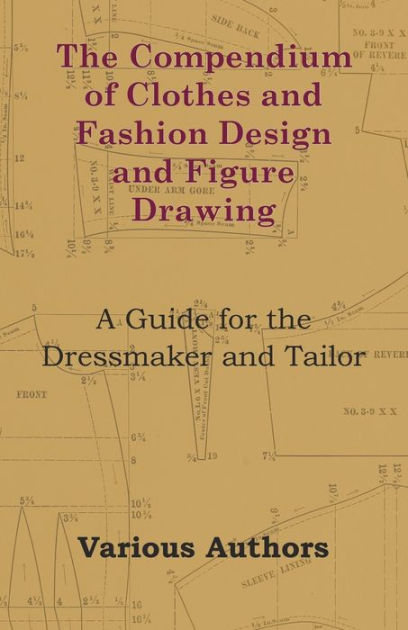 The Compendium of Clothes and Fashion Design and Figure Drawing - A ...