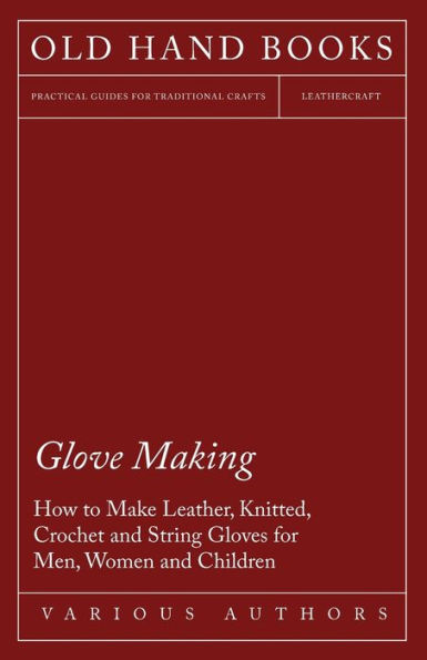 Glove Making - How to Make Leather, Knitted, Crochet and String Gloves for Men, Women Children