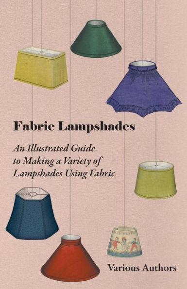 Fabric Lampshades - An Illustrated Guide to Making a Variety of Using