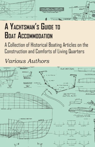 A Yachtsman's Guide to Boat Accommodation - A Collection of Historical Boating Articles on the Construction and Comforts of Living Quarters
