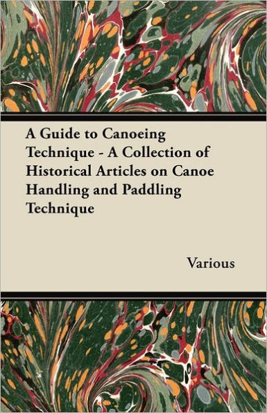 A Guide to Canoeing Technique - A Collection of Historical Articles on Canoe Handling and Paddling Technique