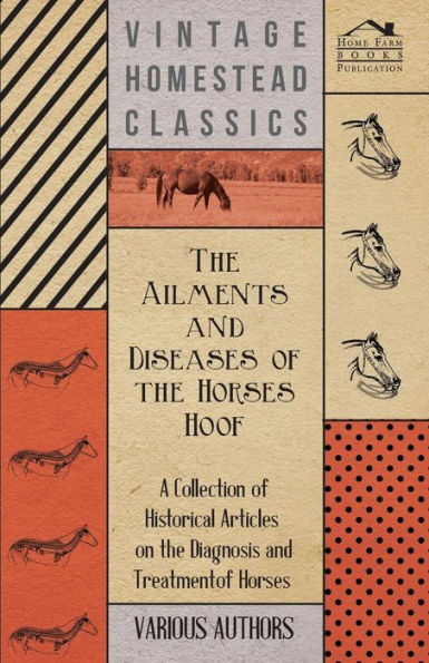 The Ailments and Diseases of the Horses Hoof - A Collection of Historical Articles on the Diagnosis and Treatment of Horses