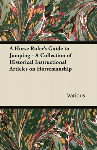 A Horse Rider's Guide to Jumping - A Collection of Historical Instructional Articles on Horsemanship