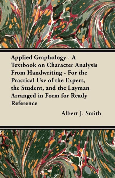 Applied Graphology - A Textbook on Character Analysis From Handwriting - For the Practical Use of the Expert, the Student, and the Layman Arranged in Form for Ready Reference