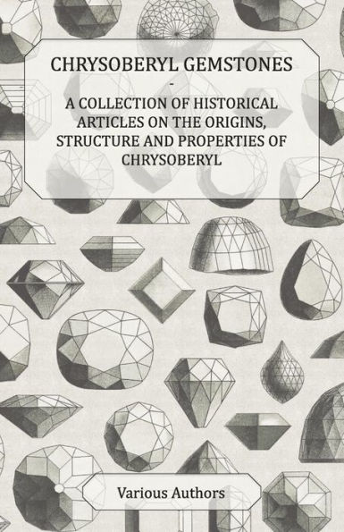 Chrysoberyl Gemstones - A Collection of Historical Articles on the Origins, Structure and Properties