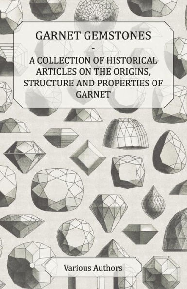 Garnet Gemstones - A Collection of Historical Articles on the Origins, Structure and Properties