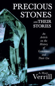 Title: Precious Stones and Their Stories - An Article on the History of Gemstones and Their Use, Author: A Hyatt Verrill