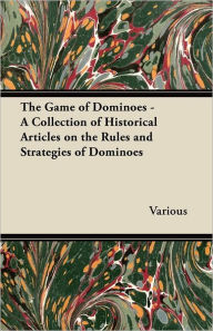 Title: The Game of Dominoes - A Collection of Historical Articles on the Rules and Strategies of Dominoes, Author: Various