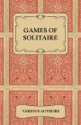 Games of Solitaire - A Collection of Historical Books on the Variations of the Card Game Solitaire