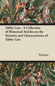 Title: Tabby Cats - A Collection of Historical Articles on the Varieties and Characteristics of Tabby Cats, Author: Various