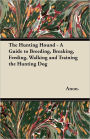 The Hunting Hound - A Guide to Breeding, Breaking, Feeding, Walking and Training the Hunting Dog