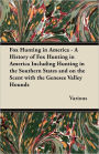 Fox Hunting in America - A History of Fox Hunting in America Including Hunting in the Southern States and on the Scent with the Genesee Valley Hounds