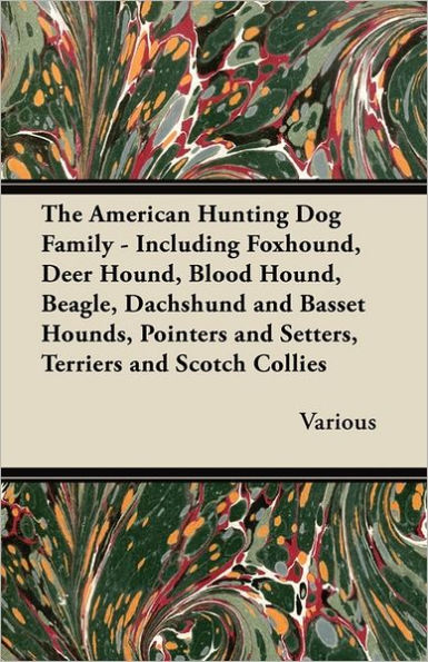 The American Hunting Dog Family - Including Foxhound, Deer Hound, Blood Beagle, Dachshund and Basset Hounds, Pointers Setters, Terriers