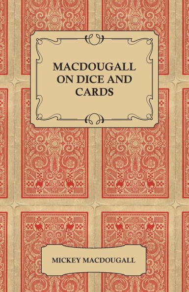 Macdougall on Dice and Cards - Modern Rules, Odds, Hints and Warnings for Craps, Poker, Gin Rummy and Blackjack