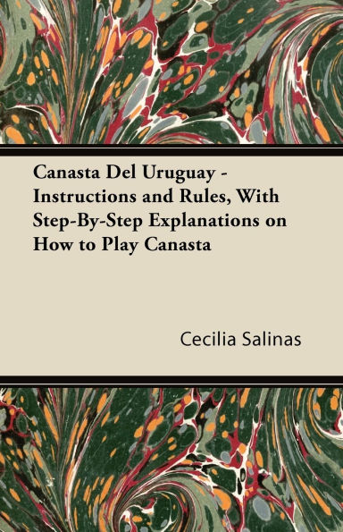 Canasta Del Uruguay - Instructions and Rules, With Step-By-Step Explanations on How to Play