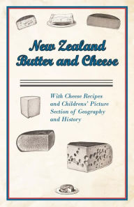 Title: New Zealand Butter and Cheese - With Cheese Recipes and Childrens' Picture Section of Geography and History, Author: Anon