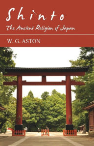 Title: Shinto - The Ancient Religion of Japan, Author: W G Aston