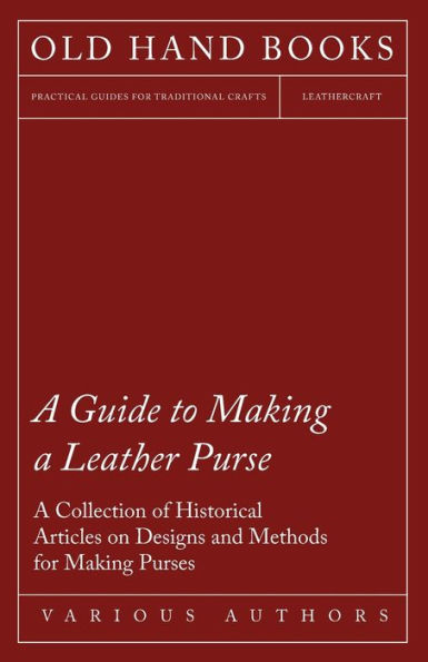 A Guide to Making Leather Purse - Collection of Historical Articles on Designs and Methods for Purses