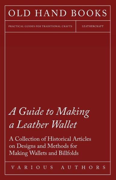 A Guide to Making Leather Wallet - Collection of Historical Articles on Designs and Methods for Wallets Billfolds