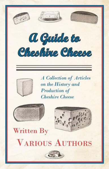 A Guide to Cheshire Cheese - Collection of Articles on the History and Production