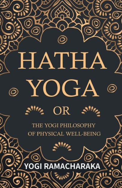 Hatha Yoga: Or the Yogi Philosophy of Physical Well Being by Yogi ...