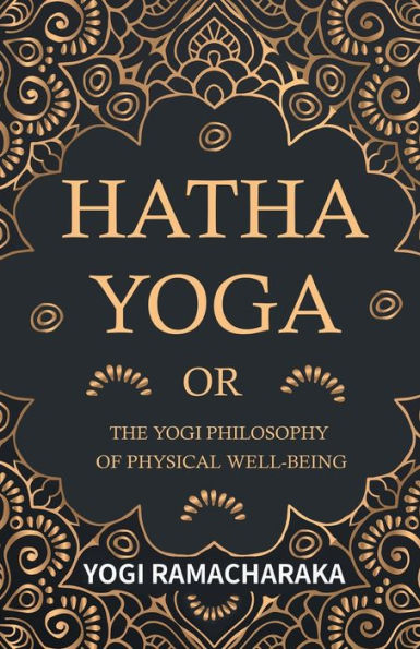 Hatha Yoga Or, the Yogi Philosophy of Physical Well-Being