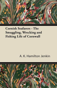 Title: Cornish Seafarers - The Smuggling, Wrecking and Fishing Life of Cornwall, Author: A K Hamilton Jenkin