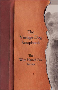 Title: The Vintage Dog Scrapbook - The Wire Haired Fox Terrier, Author: Various