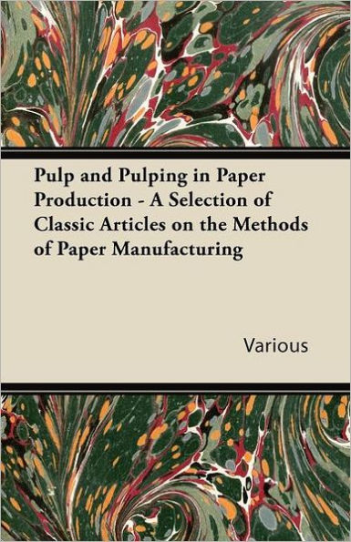 Pulp and Pulping in Paper Production - A Selection of Classic Articles on the Methods of Paper Manufacturing