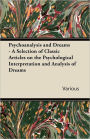 Psychoanalysis and Dreams - A Selection of Classic Articles on the Psychological Interpretation and Analysis of Dreams