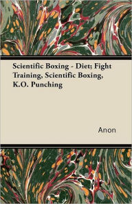 Title: Scientific Boxing - Diet; Fight Training, Scientific Boxing, K.O. Punching, Author: Anon