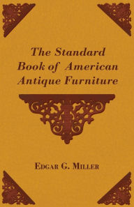 Title: The Standard Book of American Antique Furniture, Author: Edgar G Miller Jr