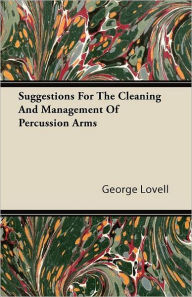 Title: Suggestions For The Cleaning And Management Of Percussion Arms, Author: George Lovell