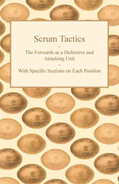 Scrum Tactics - The Forwards as a Defensive and Attacking Unit With Specific Sections on Each Position