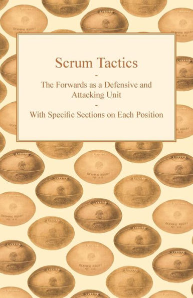 Scrum Tactics - The Forwards as a Defensive and Attacking Unit - With Specific Sections on Each Position