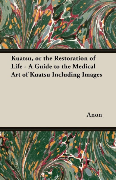 Kuatsu, Or the Restoration of Life - A Guide to Medical Art Kuatsu Including Images