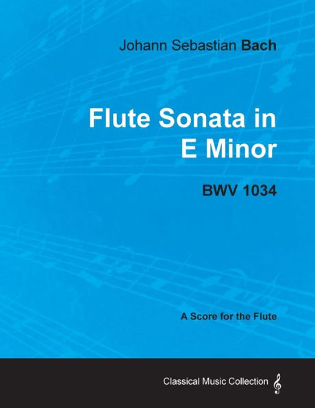 Johann Sebastian Bach - Flute Sonata E Minor BWV 1034 A Score for the