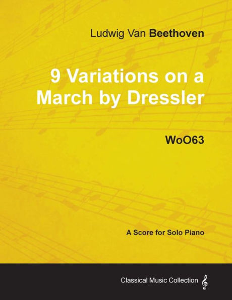 Ludwig Van Beethoven - 9 Variations on a March by Dressler WoO 63 Score for Solo Piano: With Biography Joseph Otten