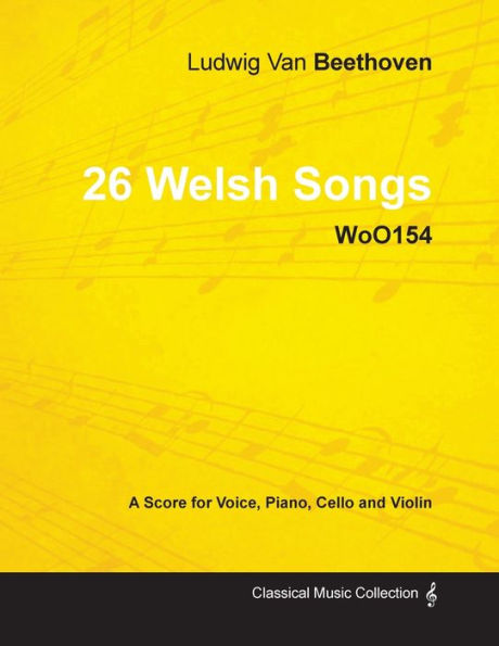 Ludwig Van Beethoven - 26 Welsh Songs - woO 154 - A Score for Voice, Piano, Cello and Violin: With a Biography by Joseph Otten