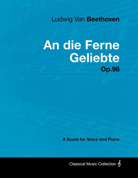 Ludwig Van Beethoven - An die Ferne Geliebte - Op.98 - A Score for Voice and Piano