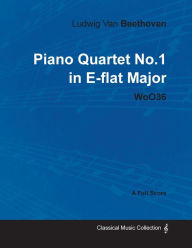 Title: Ludwig Van Beethoven - Piano Quartet No. 1 in E-flat Major - WoO 36 - A Full Score;With a Biography by Joseph Otten, Author: Ludwig Van Beethoven