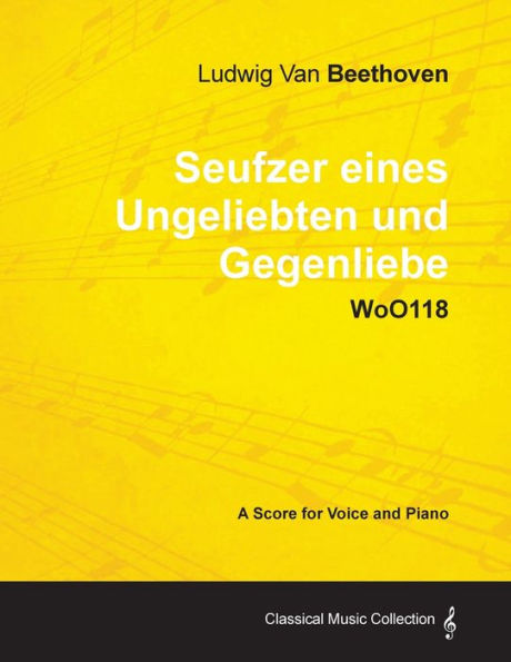 Ludwig Van Beethoven - Seufzer Eines Ungeliebten Und Gegenliebe Woo118 A Score Voice and Piano